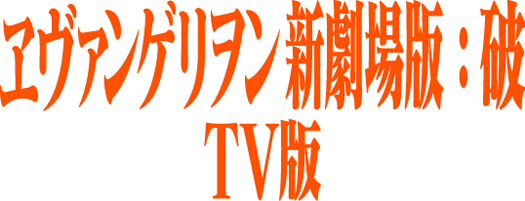 Evangelion Shin Gekijôban: Ha - TV Edition